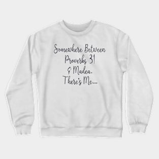 Somewhere Between Proverbs 31 Madea There's Me Crewneck Sweatshirt